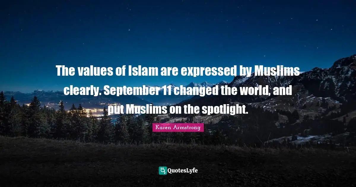 The values of Islam are expressed by Muslims clearly. September 11 changed the world, and put Muslims on the spotlight.