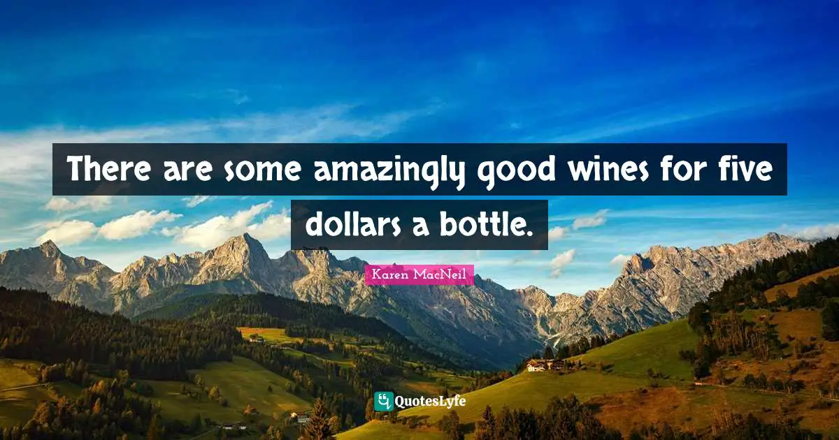 There are some amazingly good wines for five dollars a bottle.