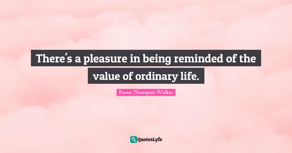 There's a pleasure in being reminded of the value of ordinary life.