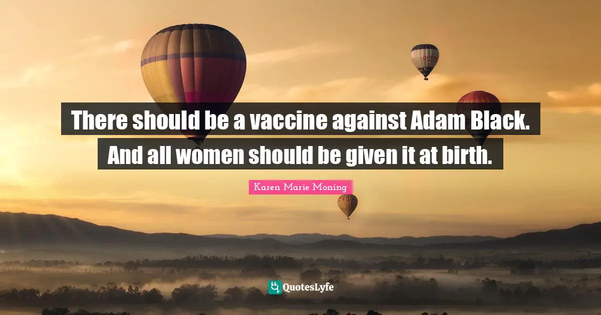 Adam Quotes: "There should be a vaccine against Adam Black. And all women should be given it at birth."