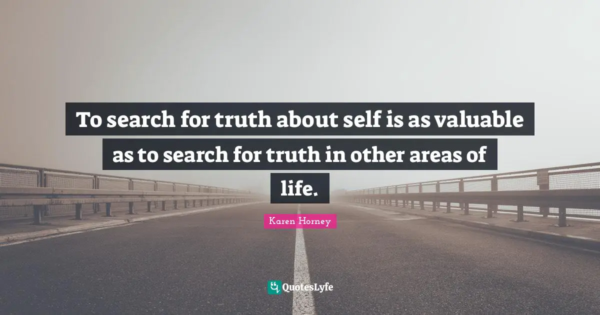 Karen Horney Quotes: "To search for truth about self is as valuable as to search for truth in other areas of life."