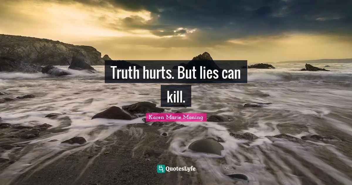 Truth hurts. But lies can kill.