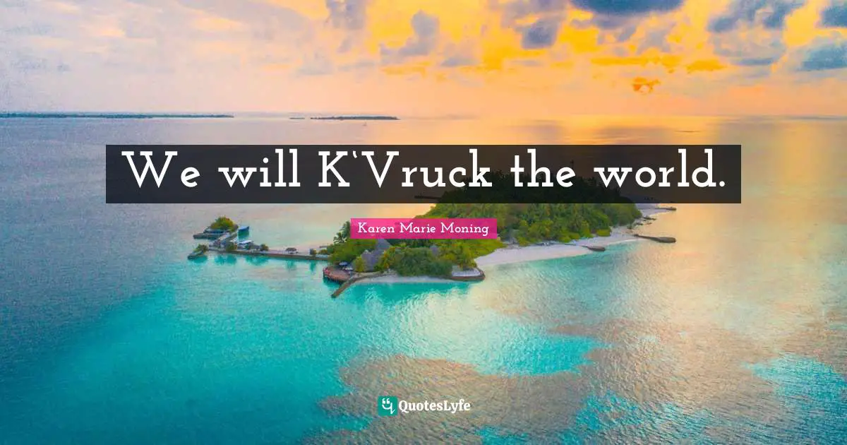 We will K‘Vruck the world.