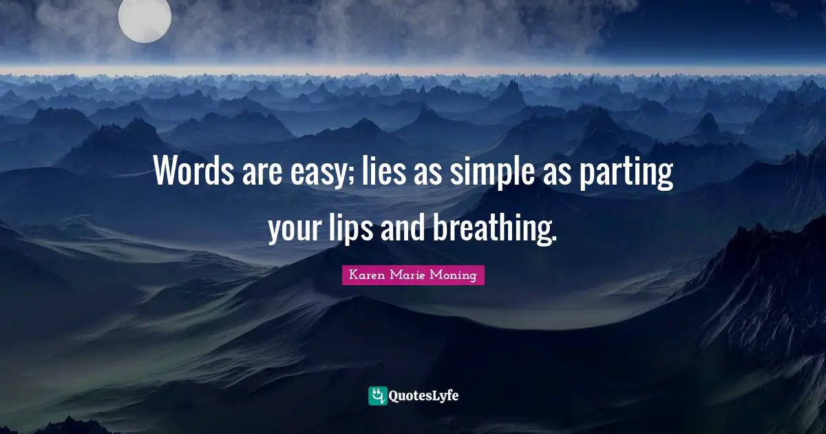 Words are easy; lies as simple as parting your lips and breathing.