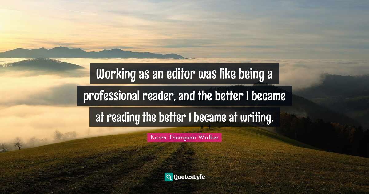 Working as an editor was like being a professional reader, and the bet... Quote by Karen