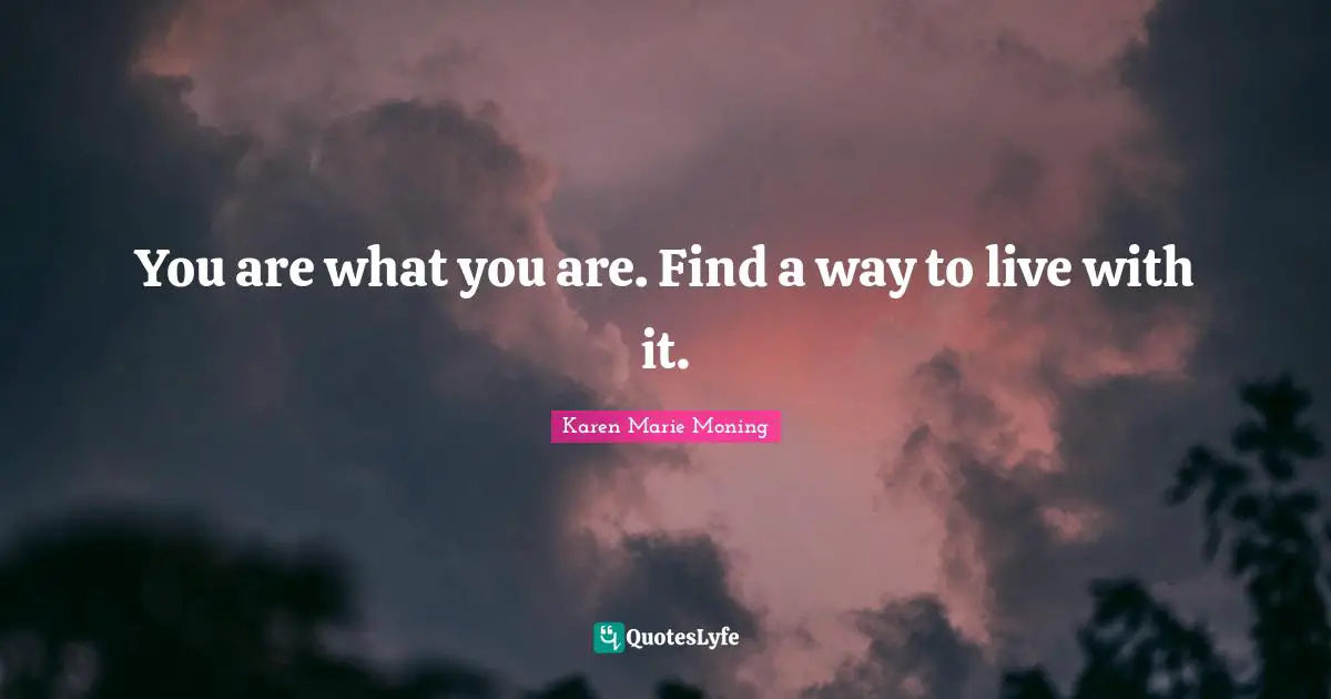 You are what you are. Find a way to live with it.