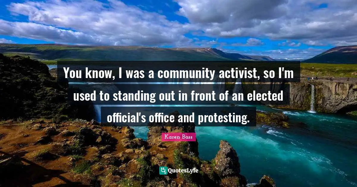 Standing Out Quotes: "You know, I was a community activist, so I'm used to standing out in front of an elected official's office and protesting."