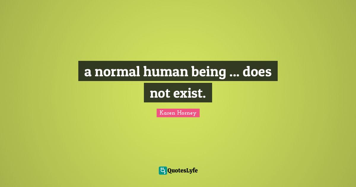 Karen Horney Quotes: "a normal human being ... does not exist."