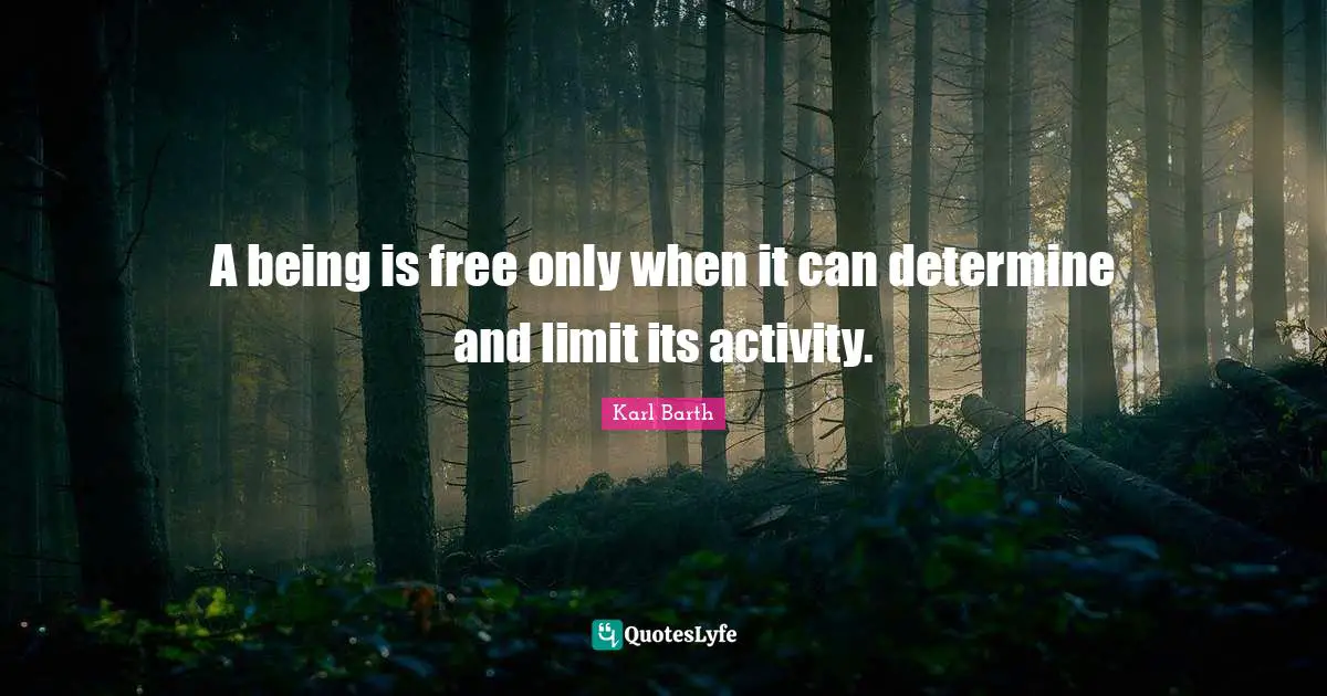 A being is free only when it can determine and limit its activity.
