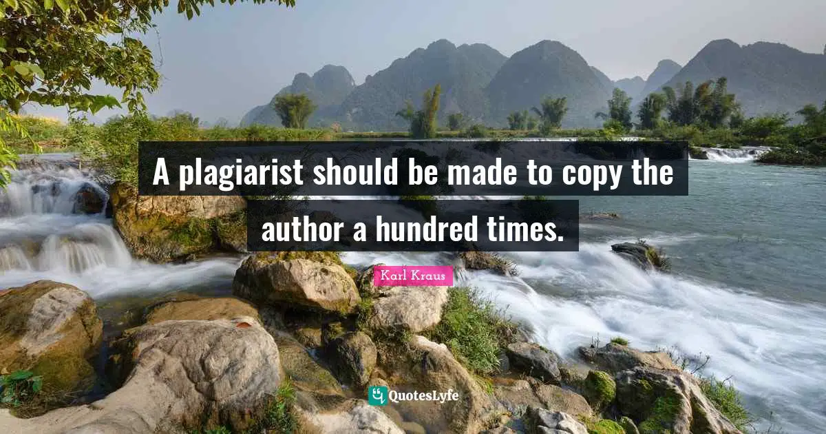 A plagiarist should be made to copy the author a hundred times.