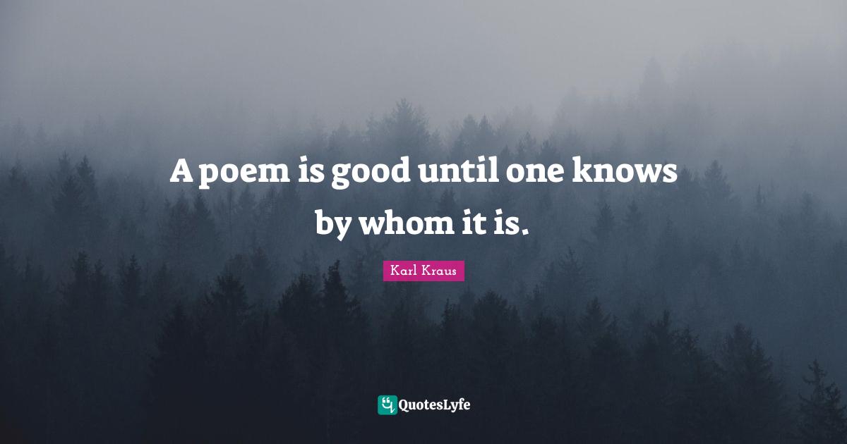 A poem is good until one knows by whom it is.