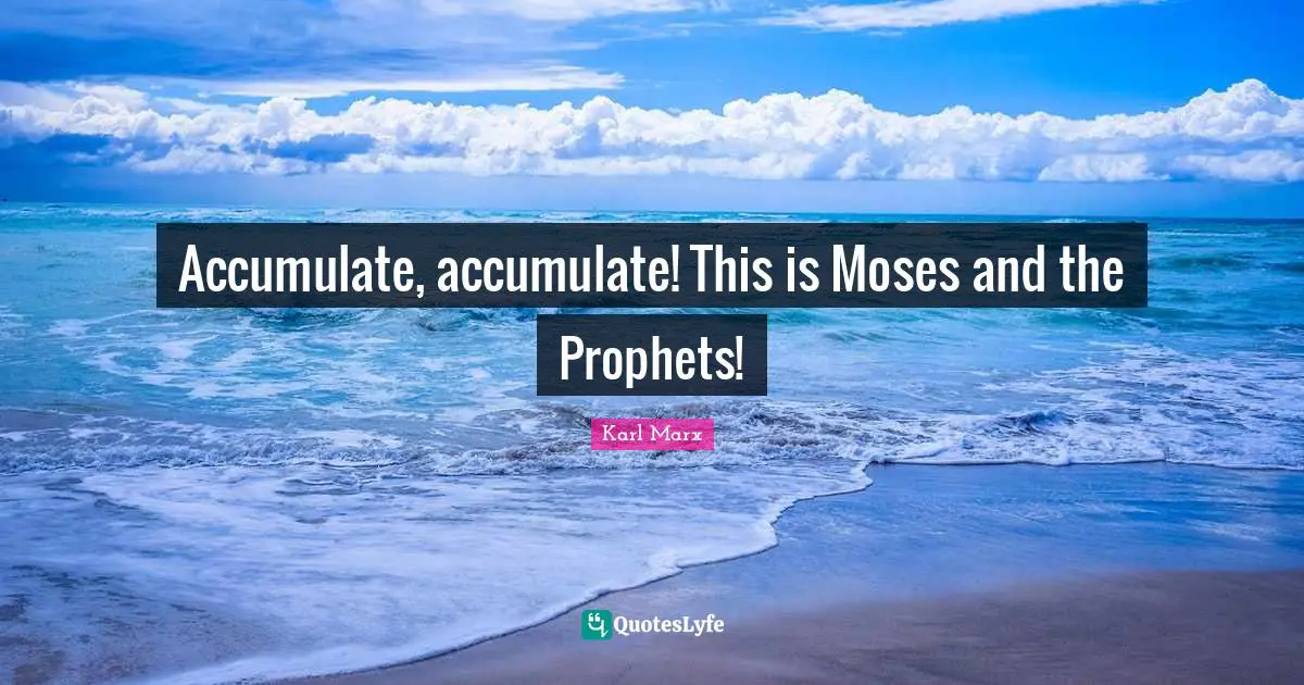 Moses Quotes: "Accumulate, accumulate! This is Moses and the Prophets!"