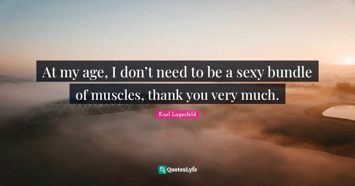 At my age, I don’t need to be a sexy bundle of muscles, thank you very much.