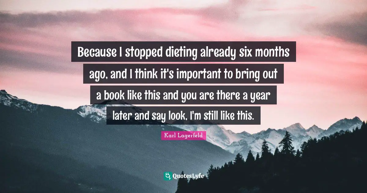 Dieting Quotes: "Because I stopped dieting already six months ago, and I think it's important to bring out a book like this and you are there a year later and say look, I'm still like this."