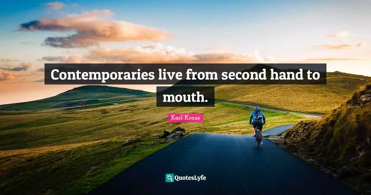 Contemporaries live from second hand to mouth.