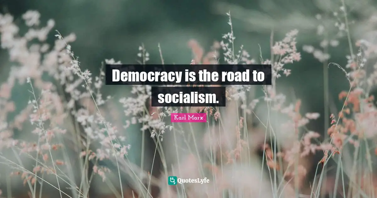 Historical Quotes: "Democracy is the road to socialism."