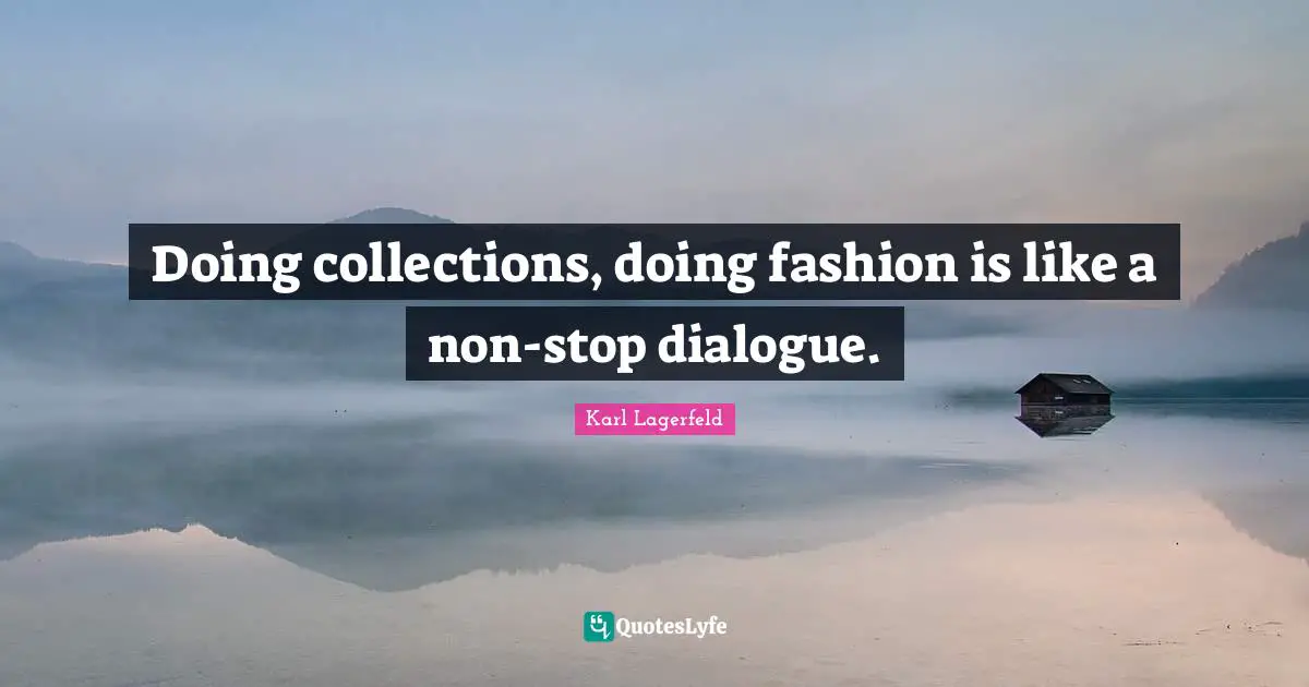 Collections Quotes: "Doing collections, doing fashion is like a non-stop dialogue."