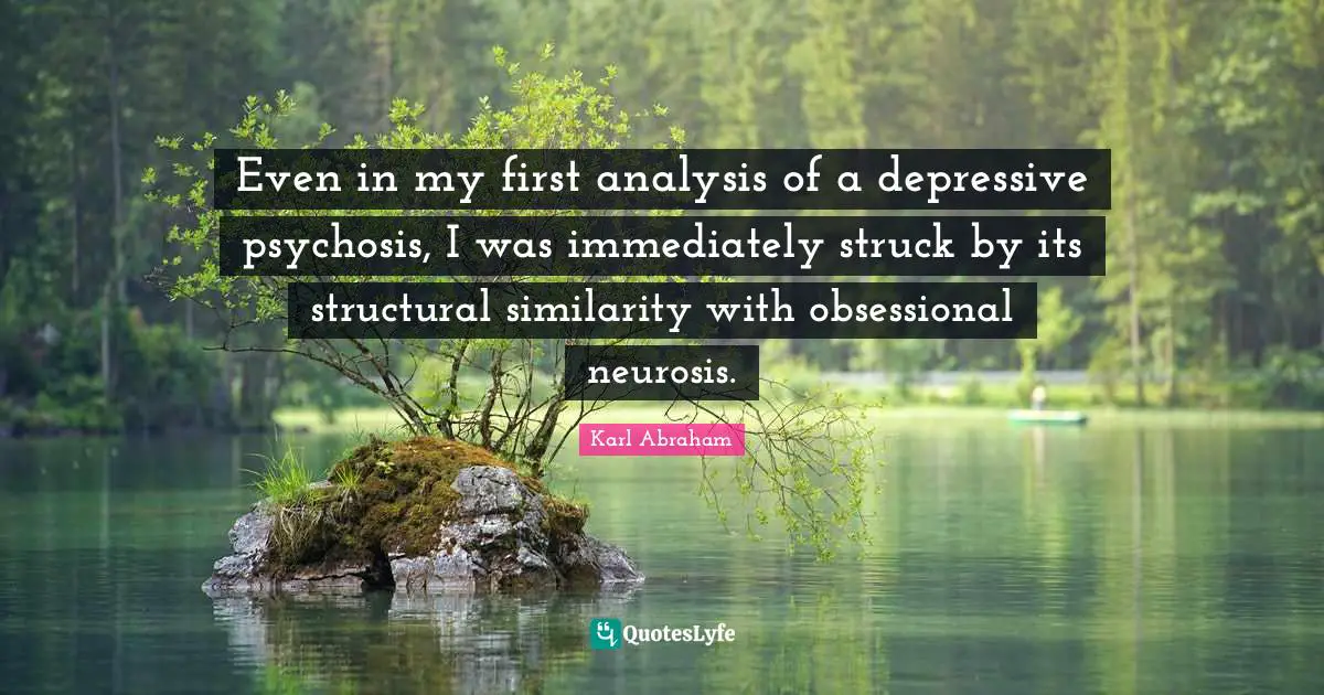 Even in my first analysis of a depressive psychosis, I was immediately struck by its structural similarity with obsessional neurosis.