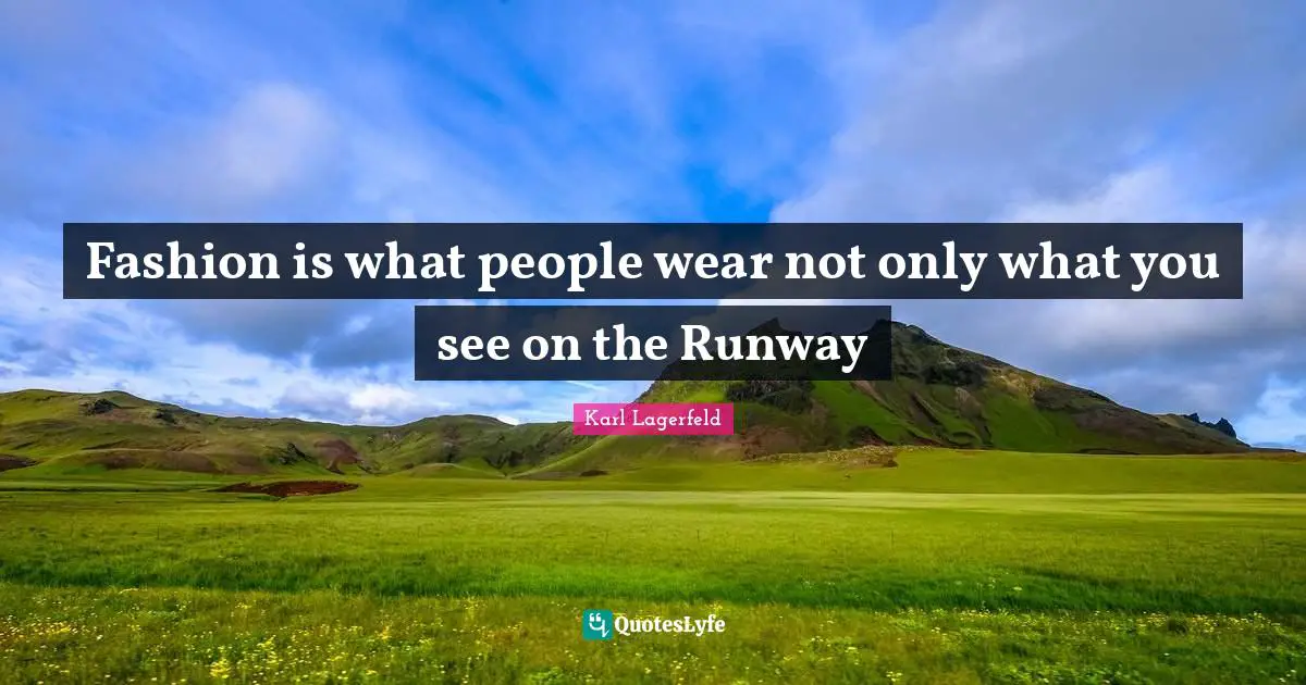 Fashion is what people wear not only what you see on the Runway