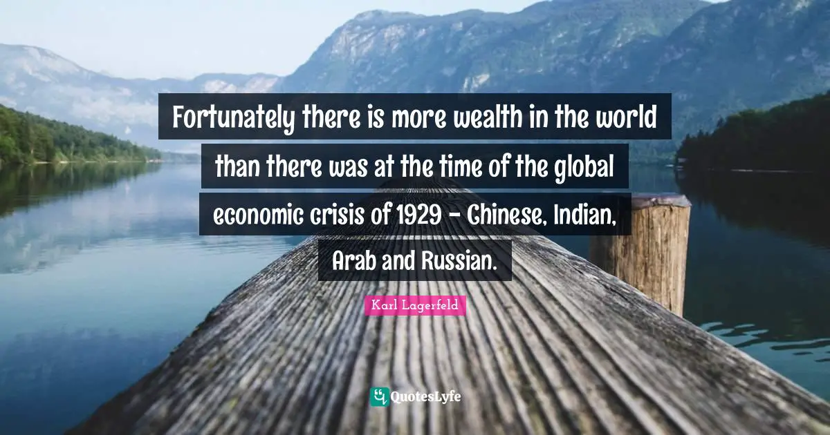 Fortunately there is more wealth in the world than there was at the time of the global economic crisis of 1929 - Chinese, Indian, Arab and Russian.