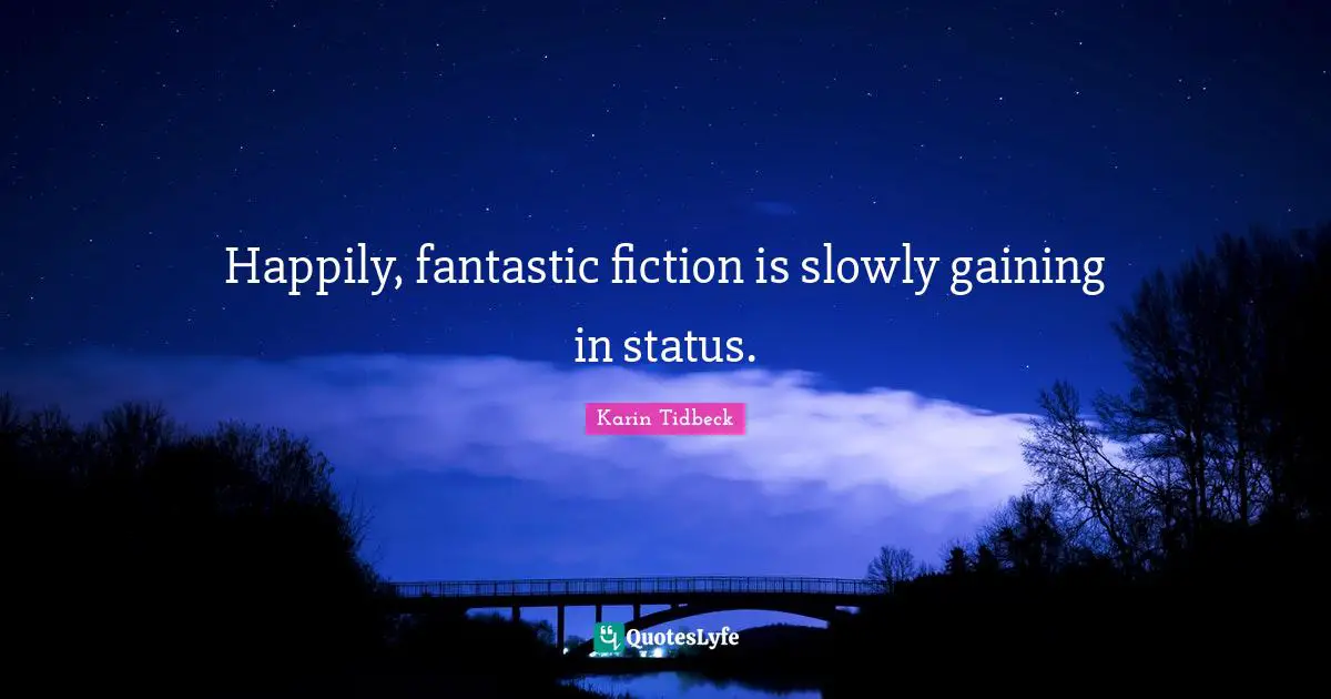 Happily, fantastic fiction is slowly gaining in status.