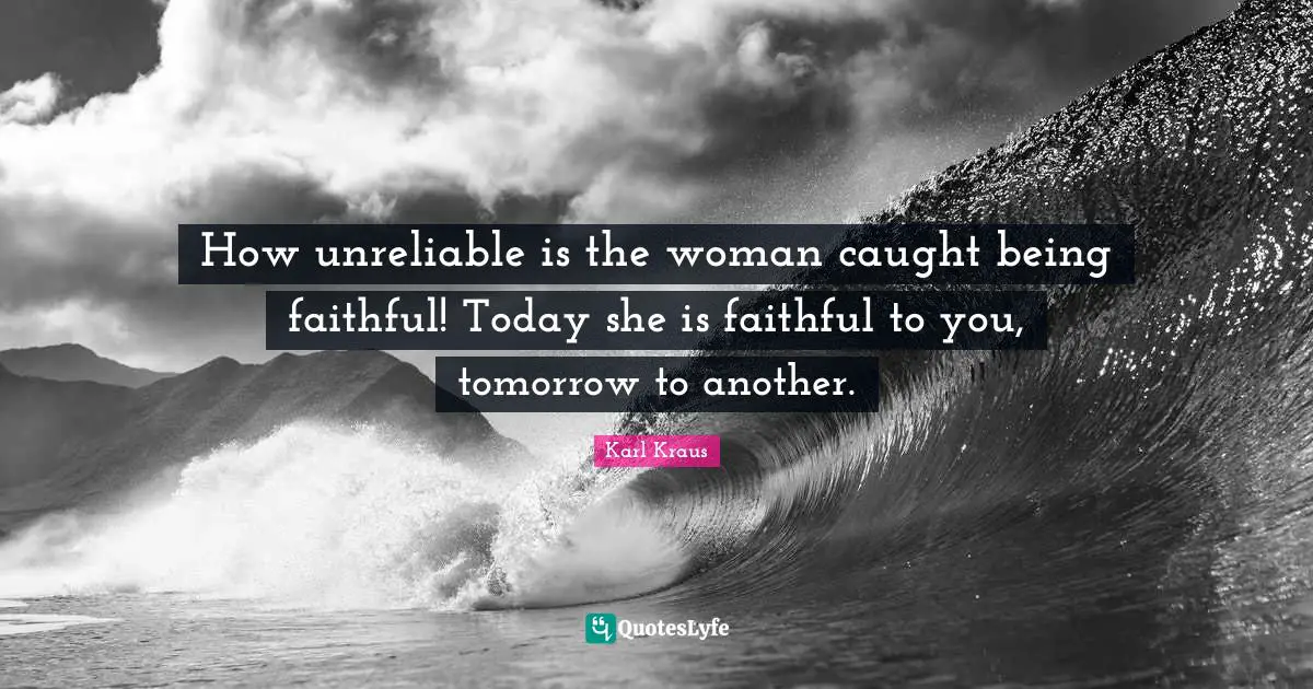 Being Faithful Quotes: "How unreliable is the woman caught being faithful! Today she is faithful to you, tomorrow to another."