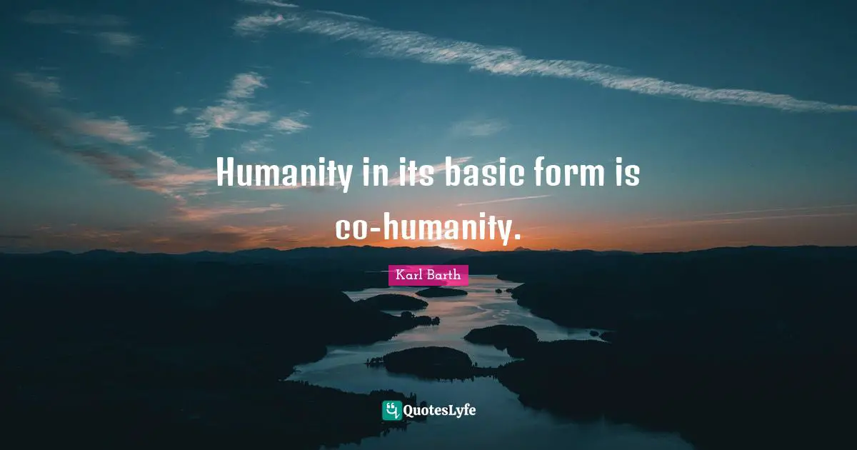 Humanity in its basic form is co-humanity.