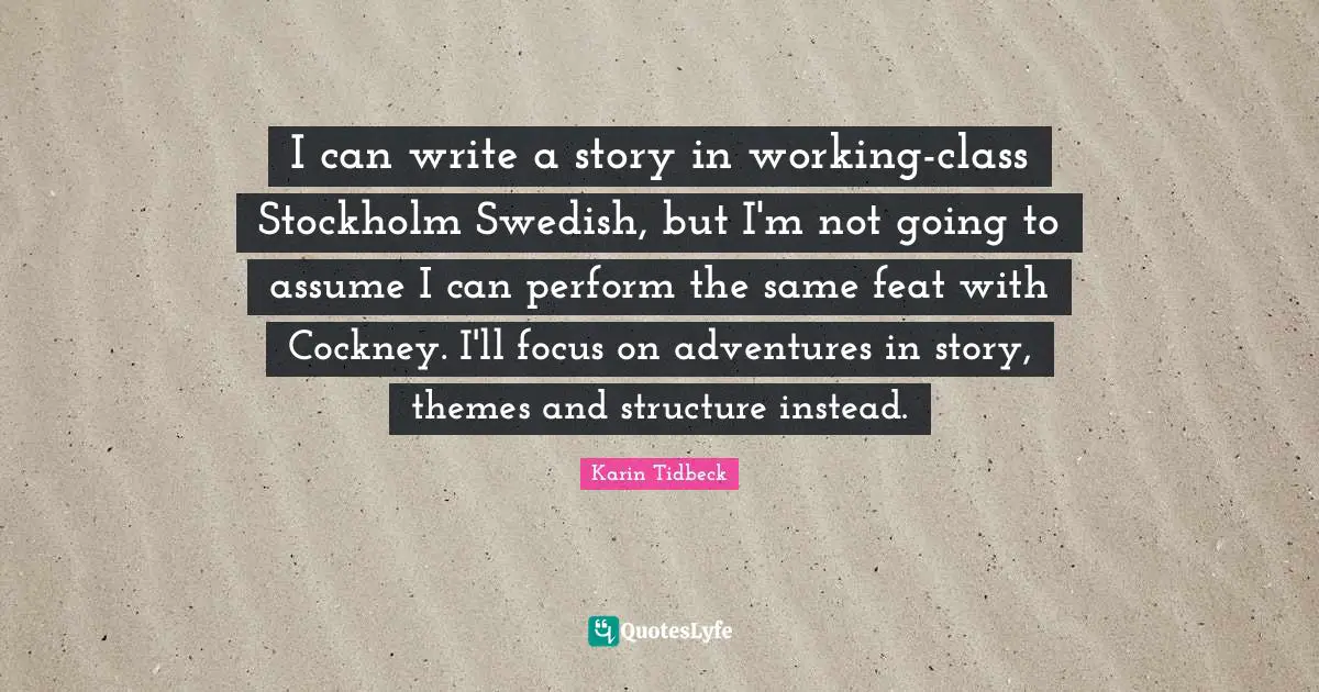 I can write a story in working-class Stockholm Swedish, but I'm not going to assume I can perform the same feat with Cockney. I'll focus on adventures in story, themes and structure instead.