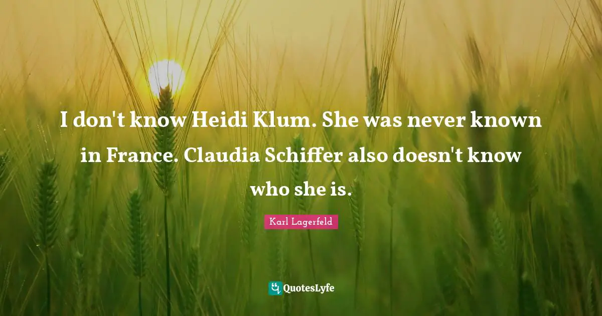 I don't know Heidi Klum. She was never known in France. Claudia Schiffer also doesn't know who she is.