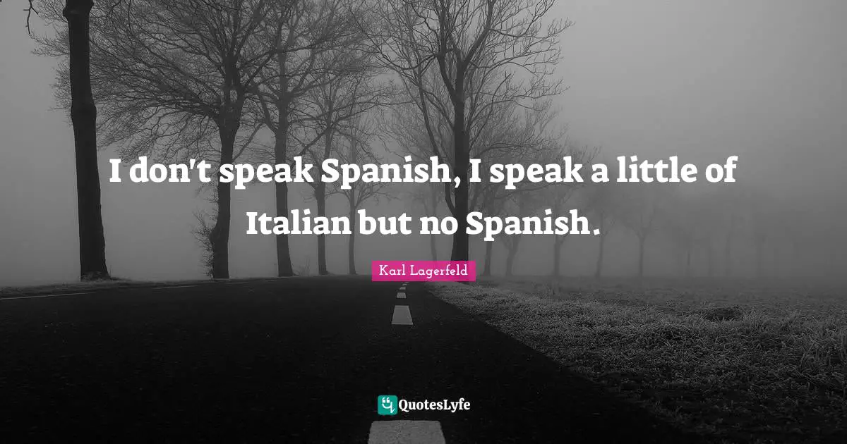I don't speak Spanish, I speak a little of Italian but no Spanish.