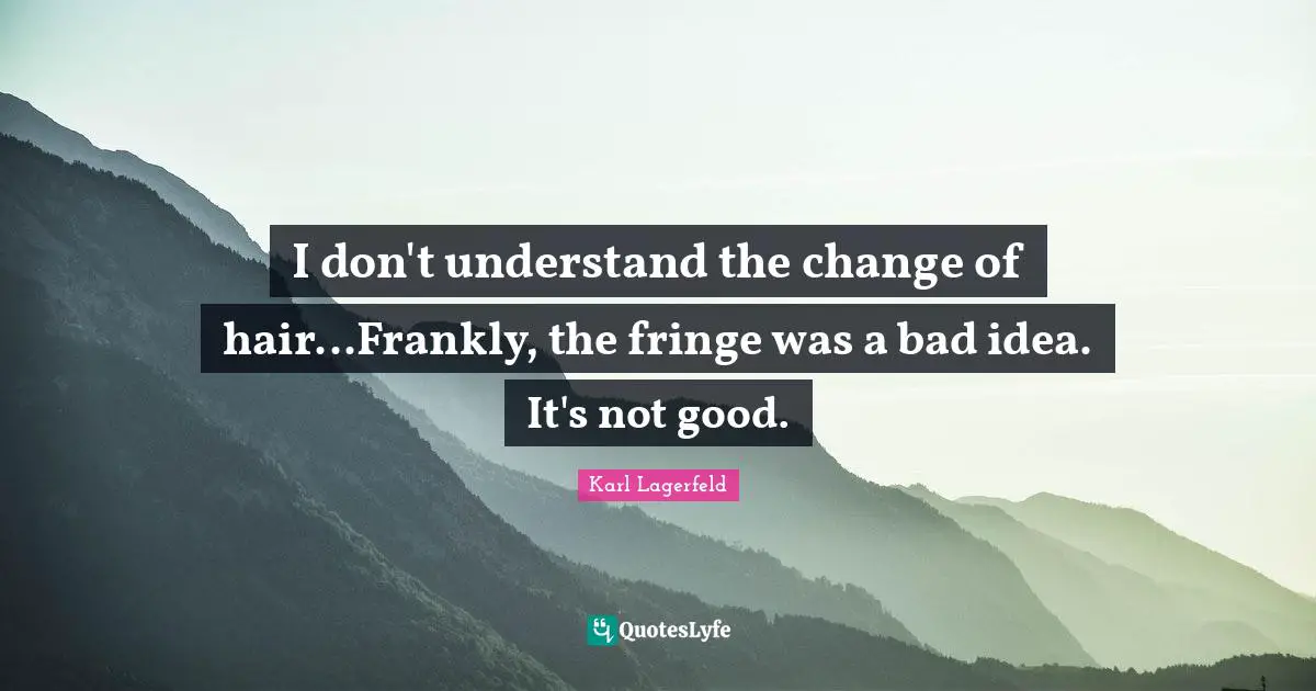 I don't understand the change of hair...Frankly, the fringe was a bad idea. It's not good.