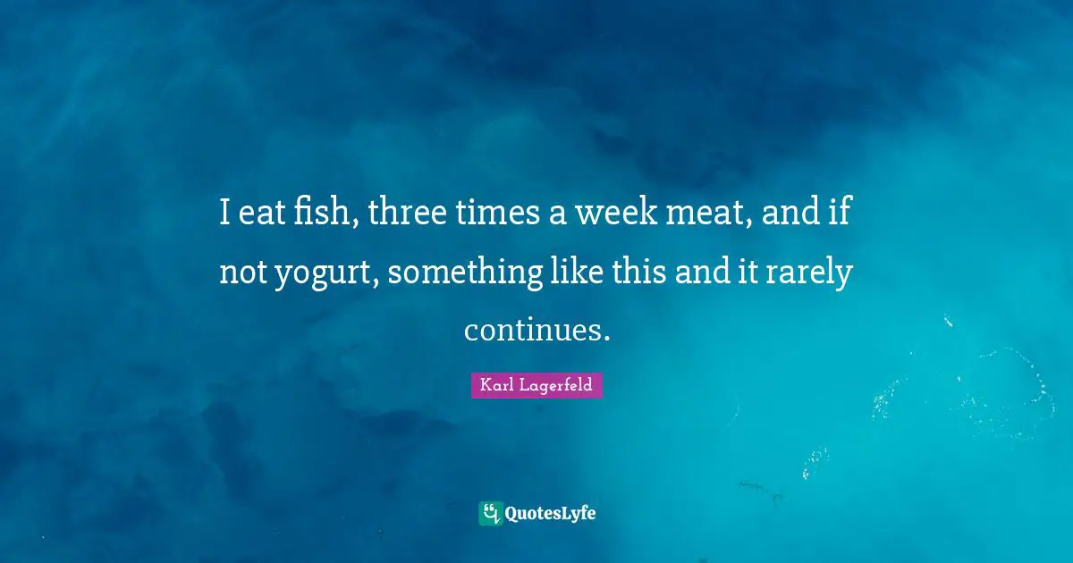 Yogurt Quotes: "I eat fish, three times a week meat, and if not yogurt, something like this and it rarely continues."
