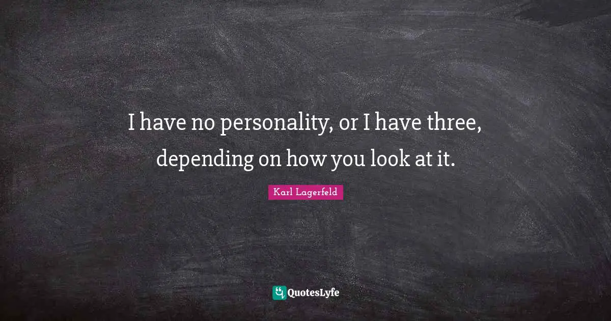 I have no personality, or I have three, depending on how you look at it.