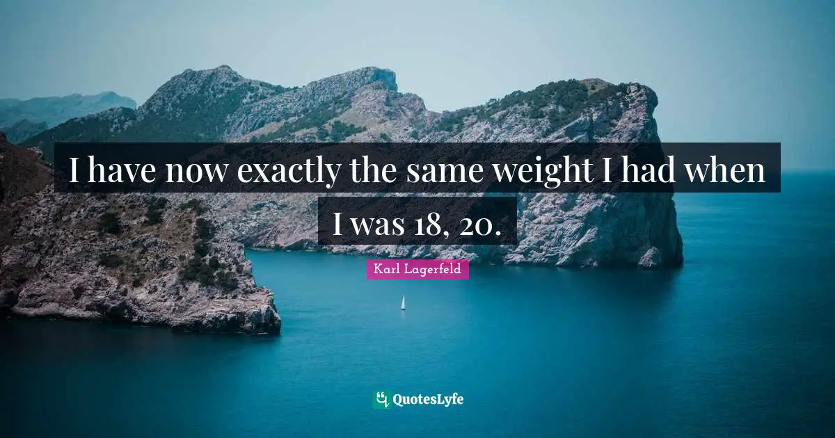 I have now exactly the same weight I had when I was 18, 20.