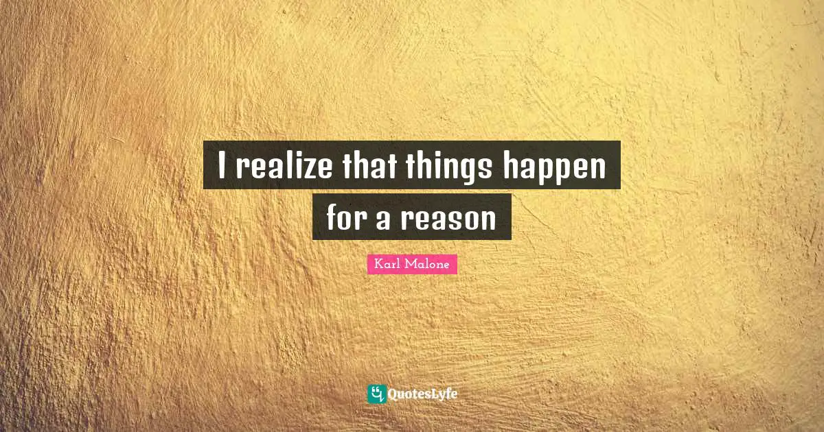 I realize that things happen for a reason