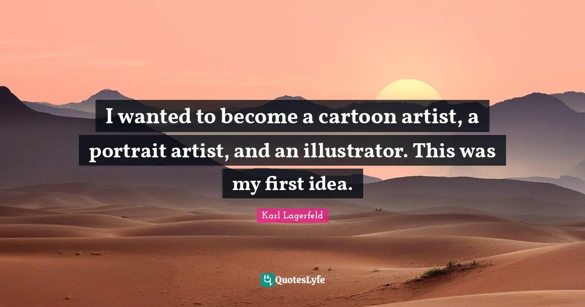 I wanted to become a cartoon artist, a portrait artist, and an illustrator. This was my first idea.