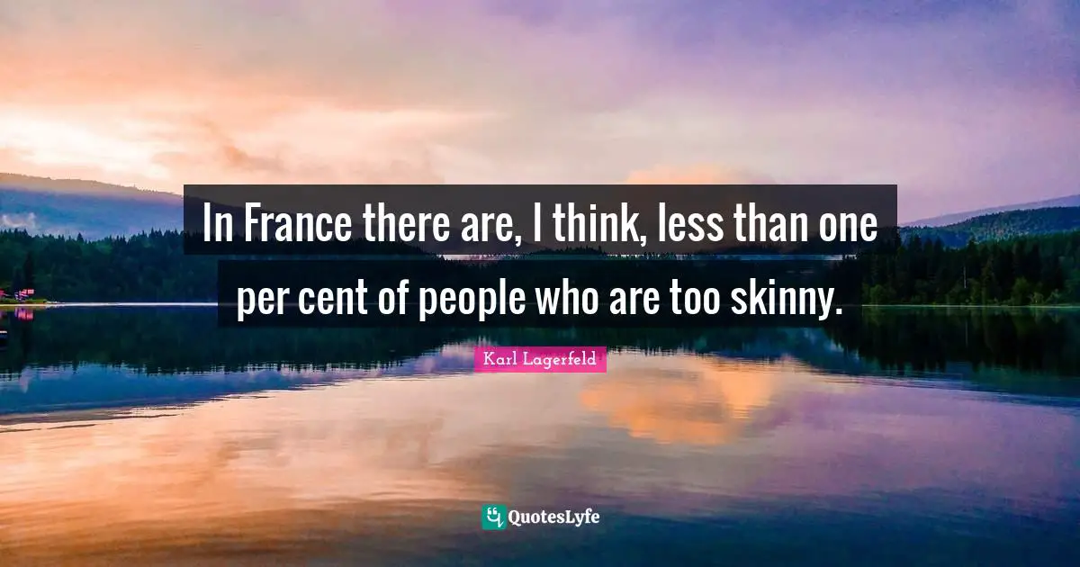 In France there are, I think, less than one per cent of people who are too skinny.