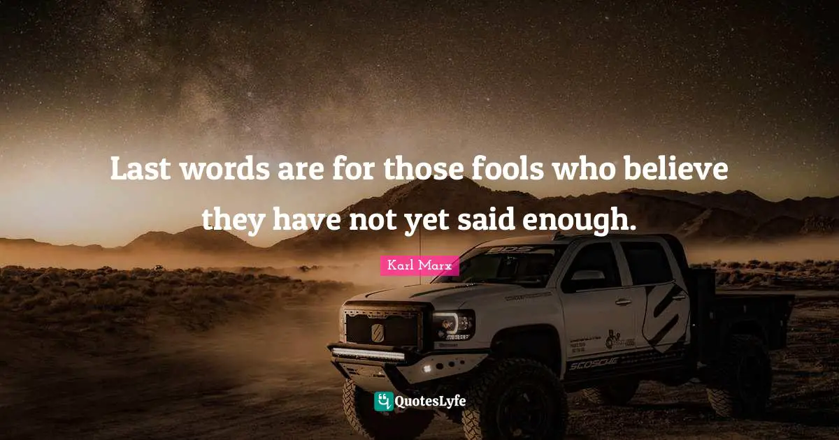 Lasts Quotes: "Last words are for those fools who believe they have not yet said enough."