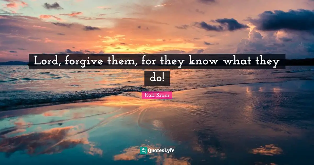 Lord, forgive them, for they know what they do!