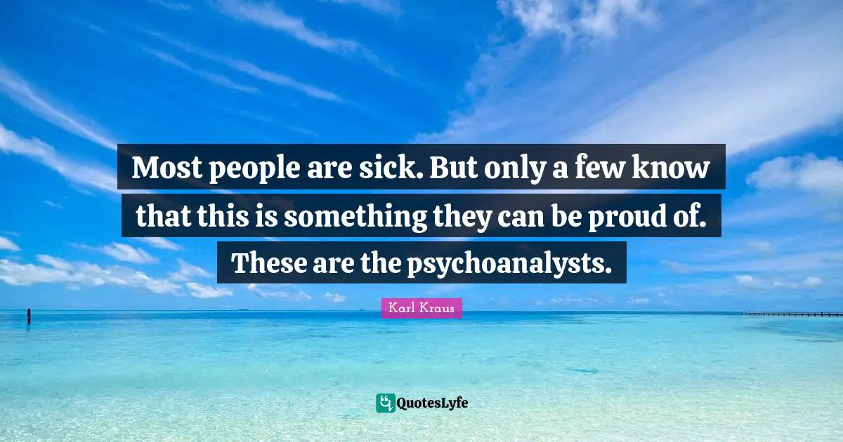 Most people are sick. But only a few know that this is something they can be proud of. These are the psychoanalysts.