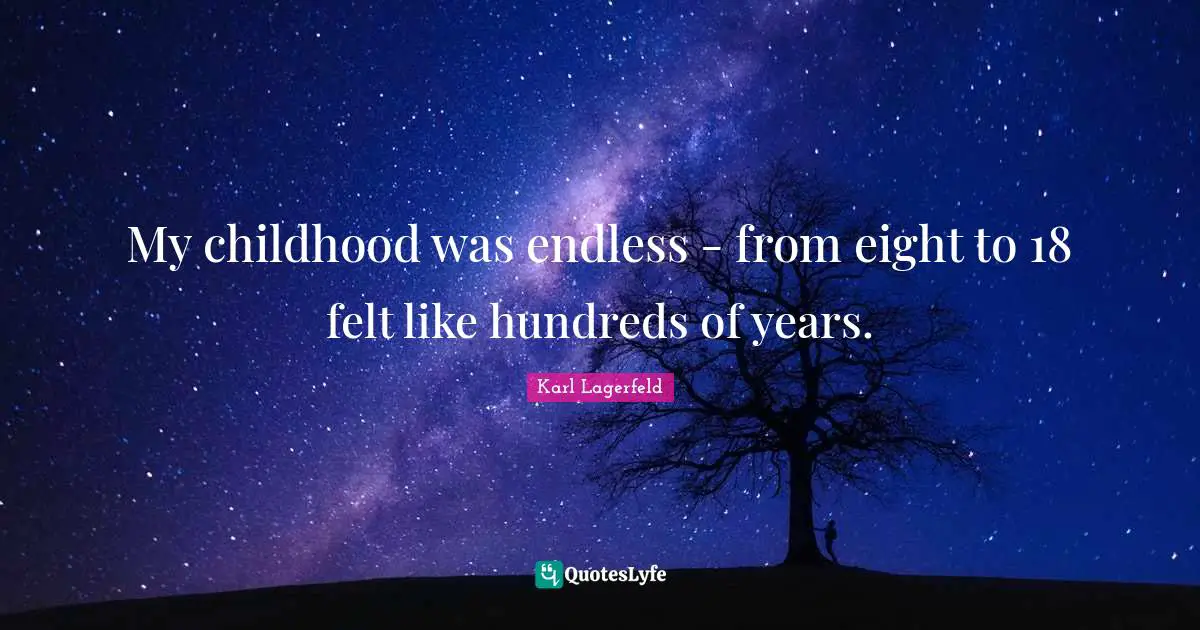 My childhood was endless - from eight to 18 felt like hundreds of years.