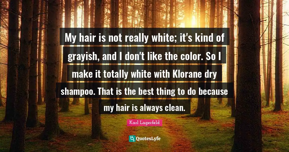 My hair is not really white; it's kind of grayish, and I don't like the color. So I make it totally white with Klorane dry shampoo. That is the best thing to do because my hair is always clean.