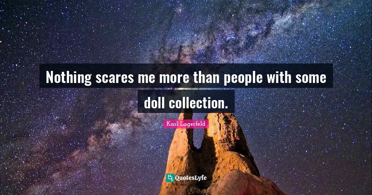 Nothing scares me more than people with some doll collection.