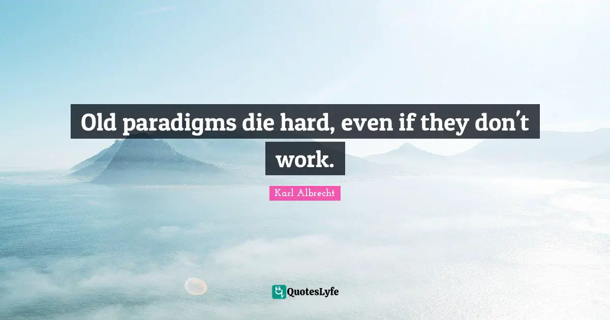 Old paradigms die hard, even if they don't work.