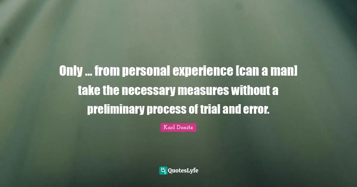 Only ... from personal experience [can a man] take the necessary measures without a preliminary process of trial and error.