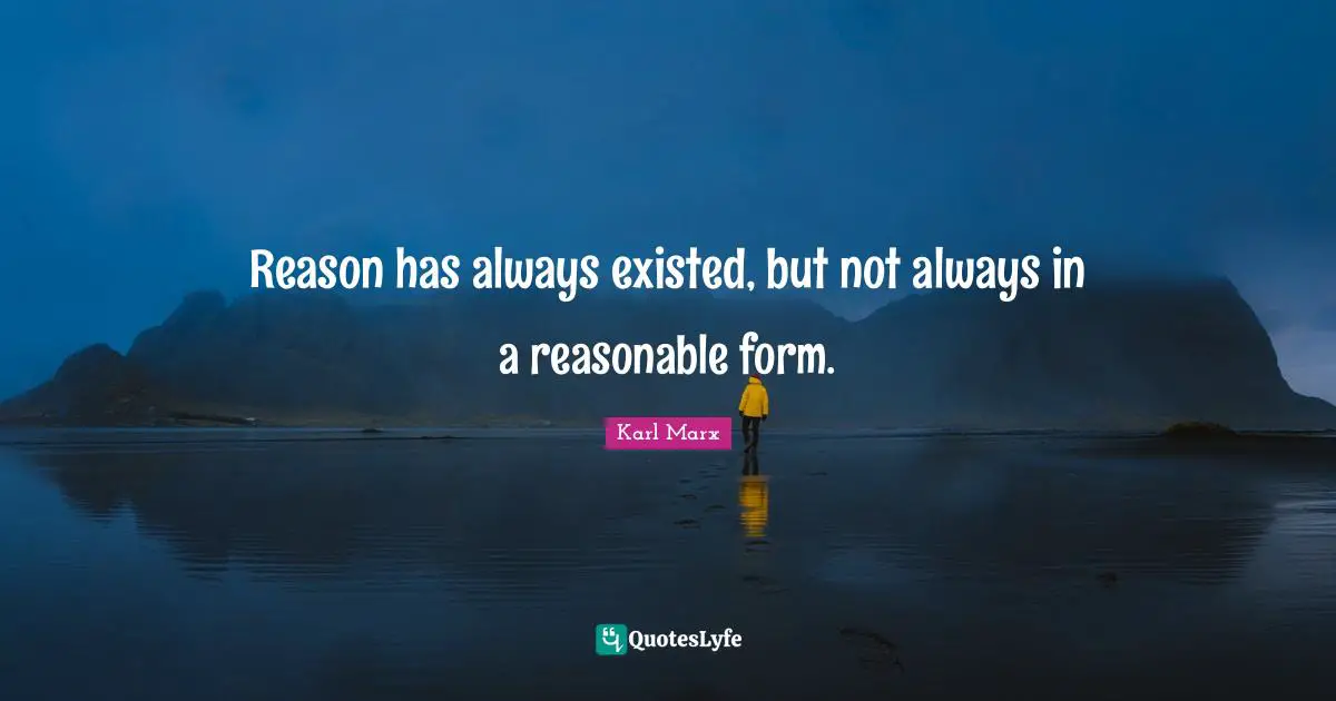 Reason has always existed, but not always in a reasonable form.