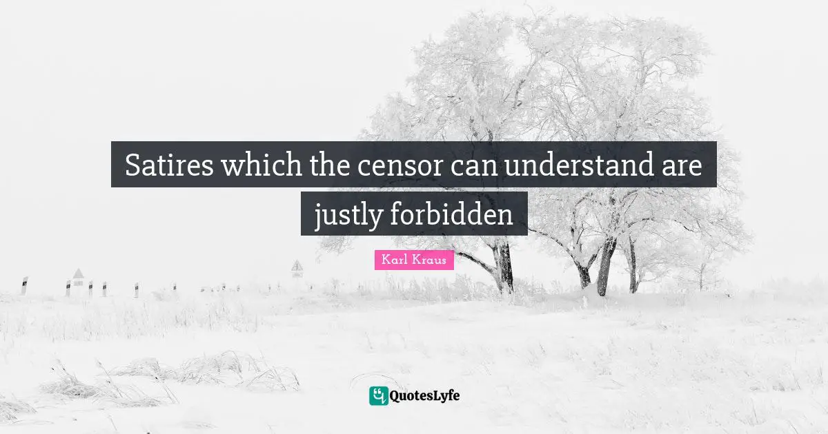 Satires which the censor can understand are justly forbidden