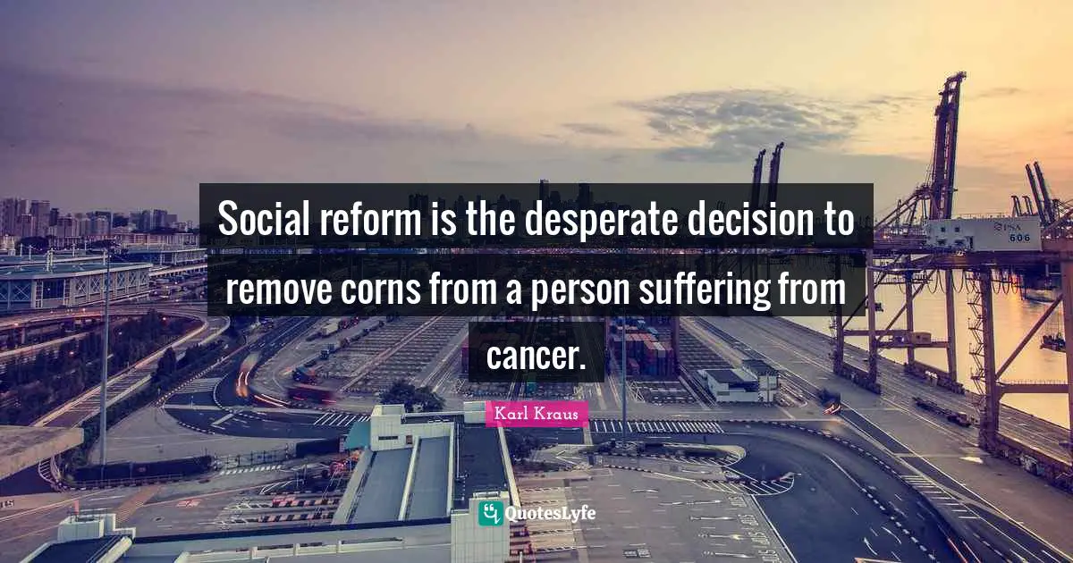 Social reform is the desperate decision to remove corns from a person suffering from cancer.