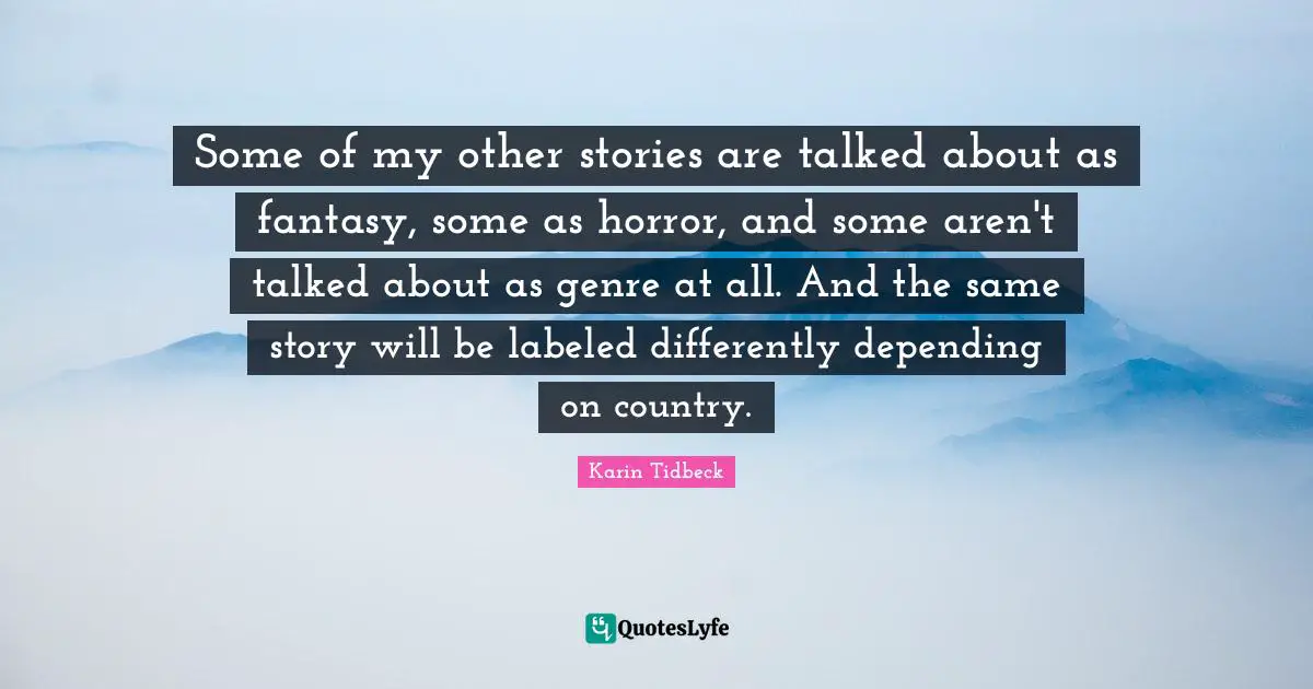 Some of my other stories are talked about as fantasy, some as horror, and some aren't talked about as genre at all. And the same story will be labeled differently depending on country.