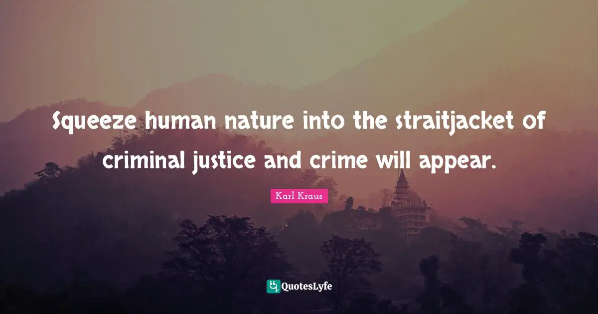 Squeeze human nature into the straitjacket of criminal justice and crime will appear.